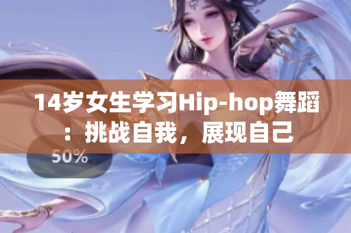 14岁女生学习Hip-hop舞蹈：挑战自我，展现自己