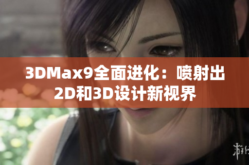 3DMax9全面进化：喷射出2D和3D设计新视界