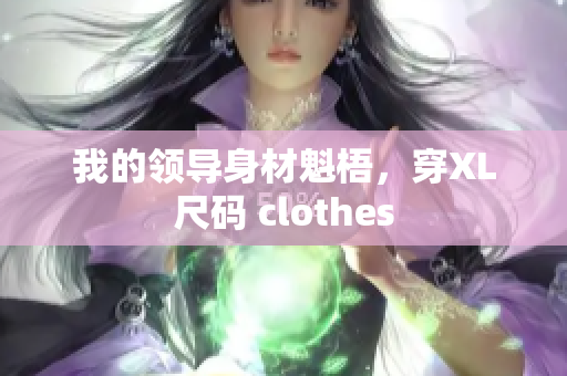 我的领导身材魁梧，穿XL尺码 clothes