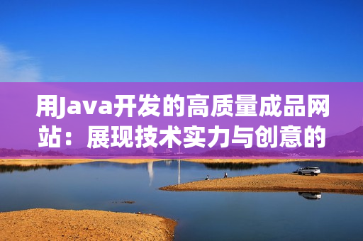 用Java开发的高质量成品网站：展现技术实力与创意的完美时刻