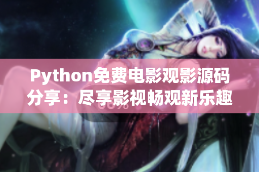 Python免费电影观影源码分享：尽享影视畅观新乐趣