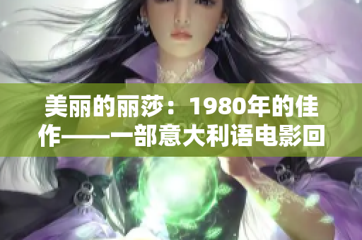 美丽的丽莎：1980年的佳作——一部意大利语电影回顾