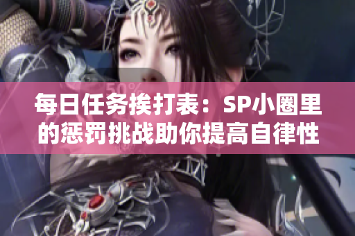 每日任务挨打表：SP小圈里的惩罚挑战助你提高自律性