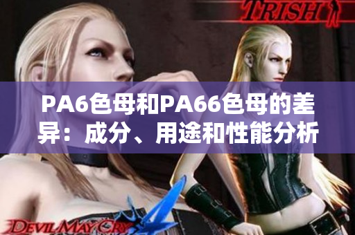 PA6色母和PA66色母的差异：成分、用途和性能分析