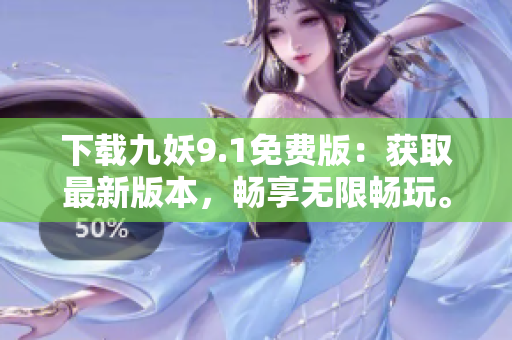 下载九妖9.1免费版：获取最新版本，畅享无限畅玩。