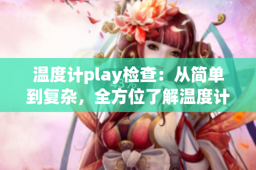 温度计play检查：从简单到复杂，全方位了解温度计使用技巧