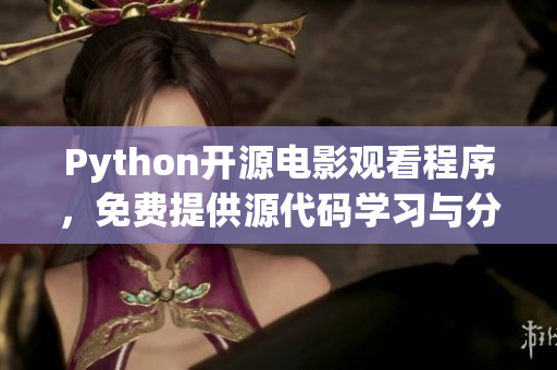 Python开源电影观看程序，免费提供源代码学习与分享