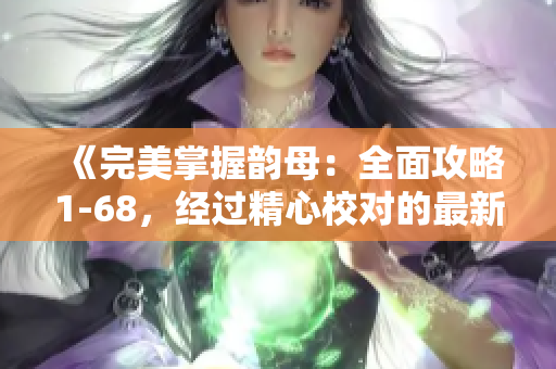 《完美掌握韵母：全面攻略1-68，经过精心校对的最新版》