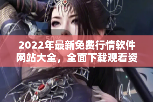 2022年最新免费行情软件网站大全，全面下载观看资源大揭秘