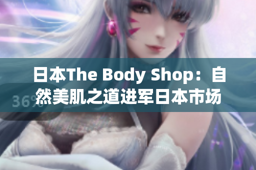 日本The Body Shop：自然美肌之道进军日本市场