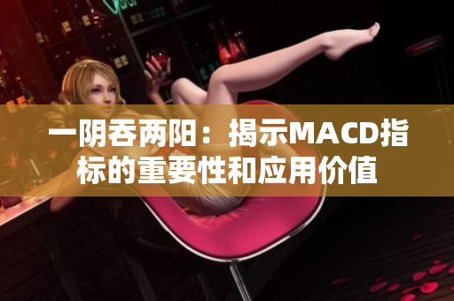 一阴吞两阳：揭示MACD指标的重要性和应用价值