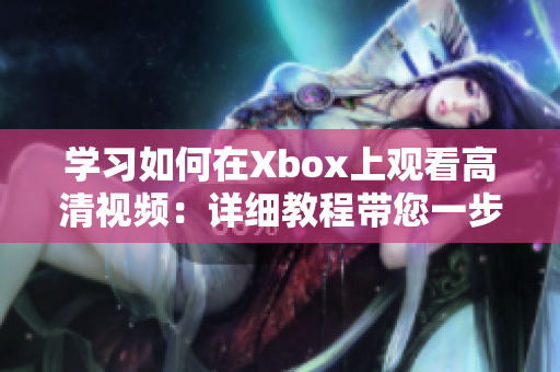 学习如何在Xbox上观看高清视频：详细教程带您一步步操作