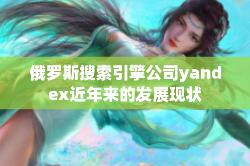 俄罗斯搜索引擎公司yandex近年来的发展现状