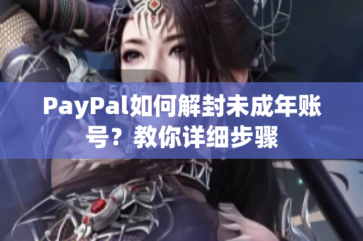 PayPal如何解封未成年账号？教你详细步骤