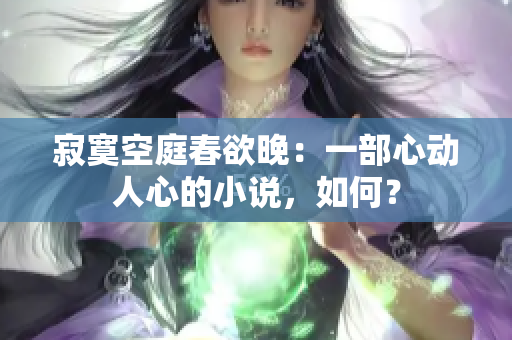 寂寞空庭春欲晚：一部心动人心的小说，如何？