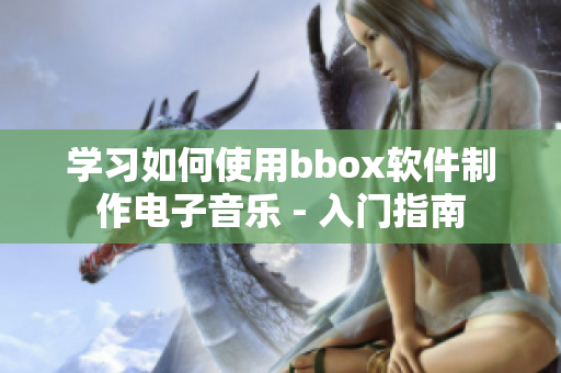 学习如何使用bbox软件制作电子音乐 - 入门指南