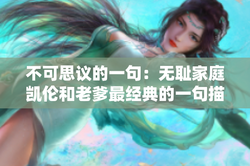 不可思议的一句：无耻家庭凯伦和老爹最经典的一句描述