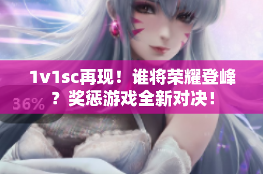 1v1sc再现！谁将荣耀登峰？奖惩游戏全新对决！