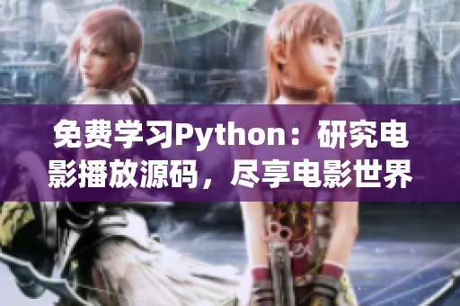 免费学习Python：研究电影播放源码，尽享电影世界！