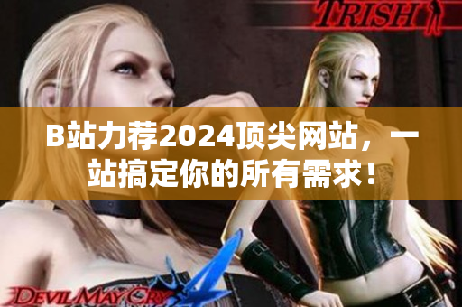 B站力荐2024顶尖网站，一站搞定你的所有需求！