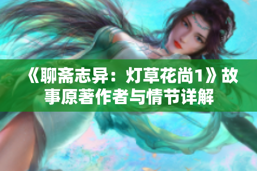 《聊斋志异：灯草花尚1》故事原著作者与情节详解