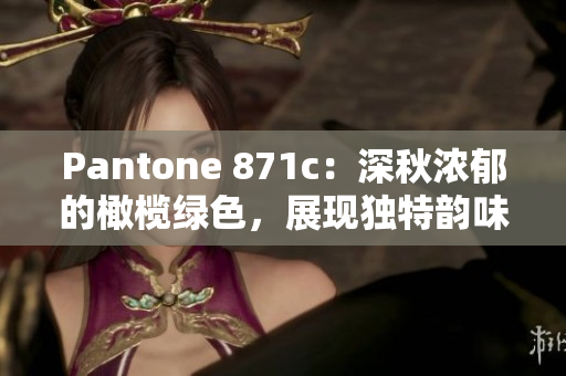 Pantone 871c：深秋浓郁的橄榄绿色，展现独特韵味