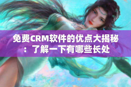 免费CRM软件的优点大揭秘：了解一下有哪些长处