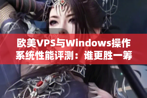 欧美VPS与Windows操作系统性能评测：谁更胜一筹？