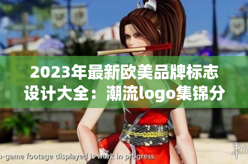 2023年最新欧美品牌标志设计大全：潮流logo集锦分享