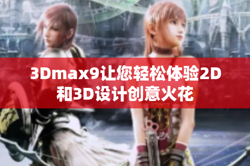 3Dmax9让您轻松体验2D和3D设计创意火花