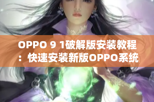 OPPO 9 1破解版安装教程：快速安装新版OPPO系统指南