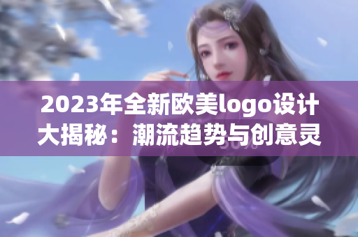 2023年全新欧美logo设计大揭秘：潮流趋势与创意灵感汇总