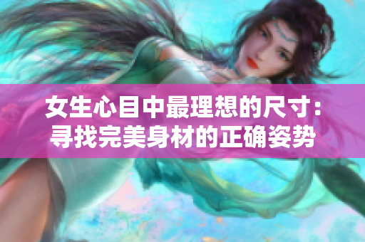 女生心目中最理想的尺寸：寻找完美身材的正确姿势