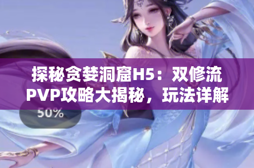 探秘贪婪洞窟H5：双修流PVP攻略大揭秘，玩法详解！