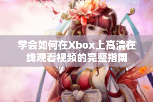 学会如何在Xbox上高清在线观看视频的完整指南