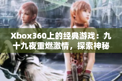 Xbox360上的经典游戏：九十九夜重燃激情，探索神秘之旅