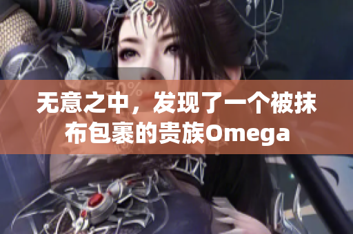 无意之中，发现了一个被抹布包裹的贵族Omega