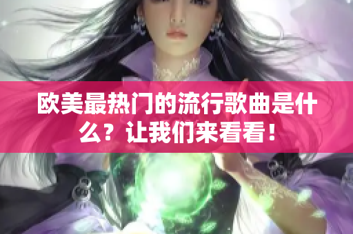 欧美最热门的流行歌曲是什么？让我们来看看！