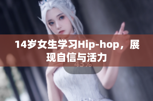 14岁女生学习Hip-hop，展现自信与活力